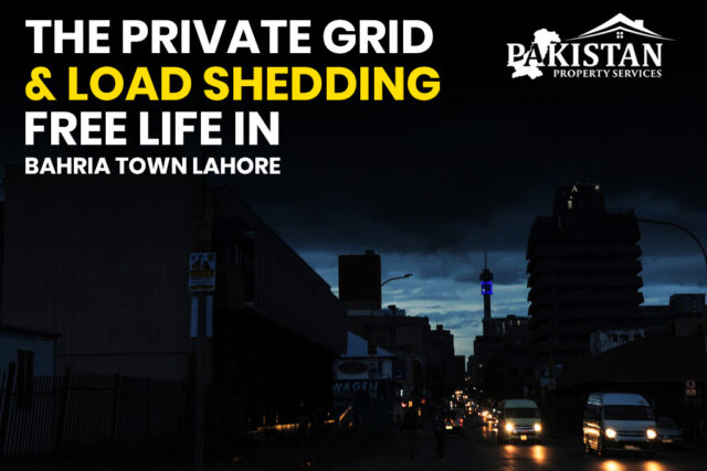 The Private Grid and Load Shedding Free Life in Bahria Town Lahore